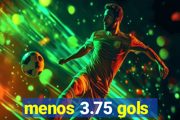 menos 3.75 gols